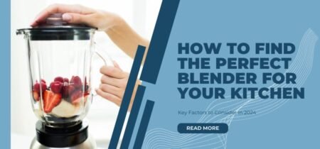 How to Find the Perfect Blender for Your Kitchen in 2024